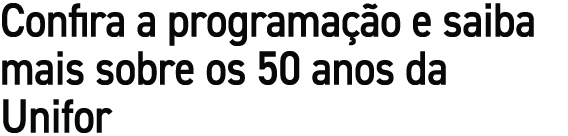 Confira a programa o e saiba mais sobre os 50 anos da Unifor