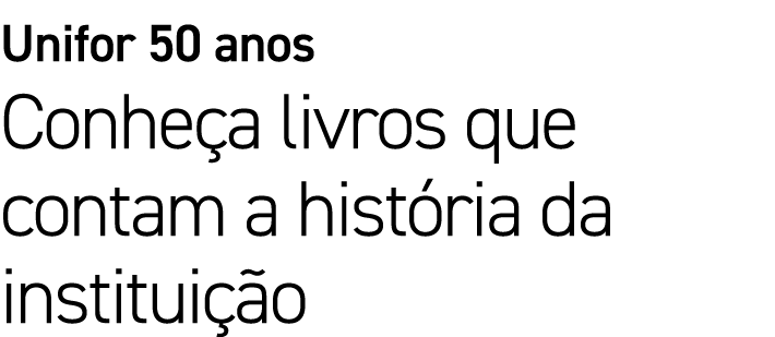 Unifor 50 anos Conhe a livros que contam a hist ria da institui o