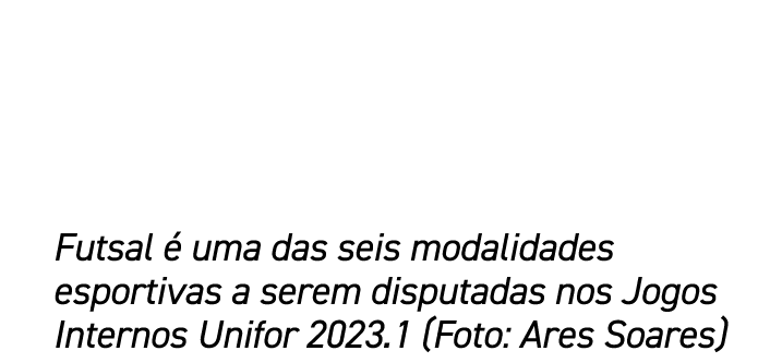 Futsal  uma das seis modalidades esportivas a serem disputadas nos Jogos Internos Unifor 2023.1 (Foto: Ares Soares)