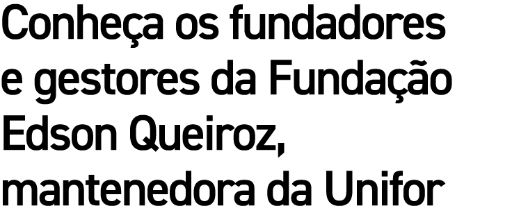 Conhe a os fundadores e gestores da Funda o Edson Queiroz, mantenedora da Unifor