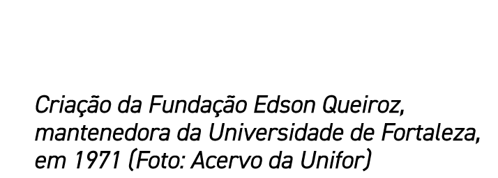 Cria o da Funda  o Edson Queiroz, mantenedora da Universidade de Fortaleza, em 1971 (Foto: Acervo da Unifor)