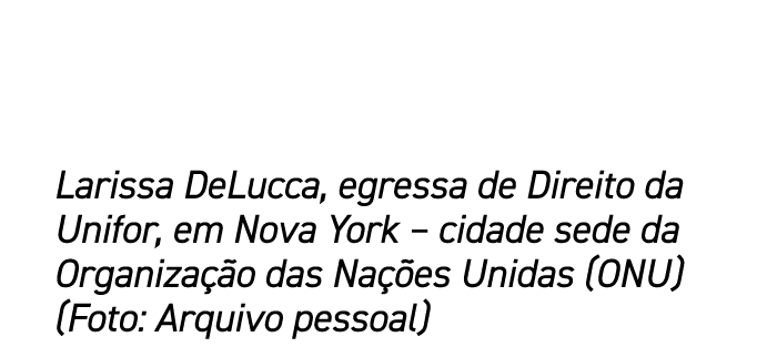 Larissa DeLucca, egressa de Direito da Unifor, em Nova York – cidade sede da Organiza o das Na  es Unidas (ONU) (Fot...