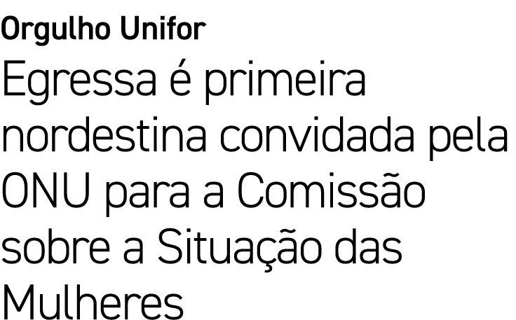 Orgulho Unifor Egressa  primeira nordestina convidada pela ONU para a Comiss o sobre a Situa  o das Mulheres