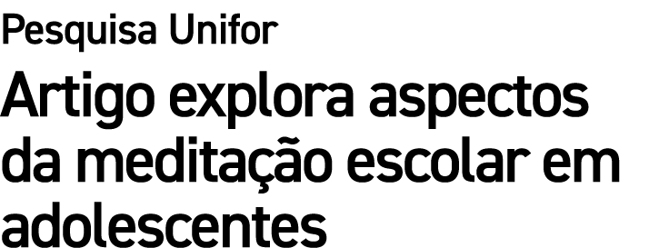 Pesquisa Unifor Artigo explora aspectos da medita o escolar em adolescentes