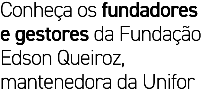 Conhe a os fundadores e gestores da Funda o Edson Queiroz, mantenedora da Unifor