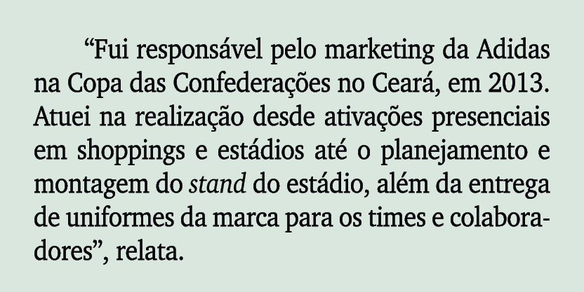 “Fui respons vel pelo marketing da Adidas na Copa das Confedera es no Cear , em 2013. Atuei na realiza  o desde ativ...