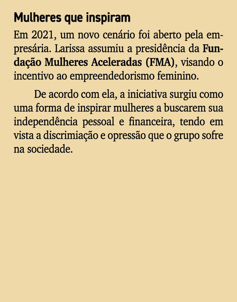 Mulheres que inspiram Em 2021, um novo cen rio foi aberto pela empres ria. Larissa assumiu a presid ncia da Funda o ...