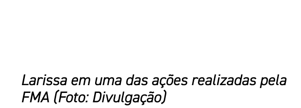 Larissa em uma das a es realizadas pela FMA (Foto: Divulga  o)