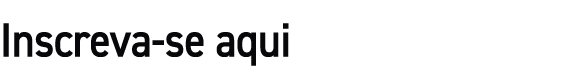 Inscreva se aqui