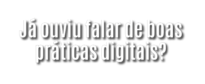 J ouviu falar de boas pr ticas digitais?