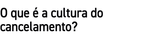 O que  a cultura do cancelamento?
