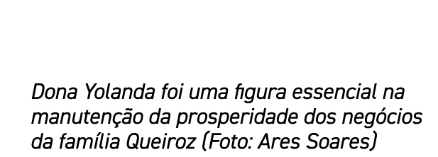 Dona Yolanda foi uma figura essencial na manuten o da prosperidade dos neg cios da fam lia Queiroz (Foto: Ares Soares)