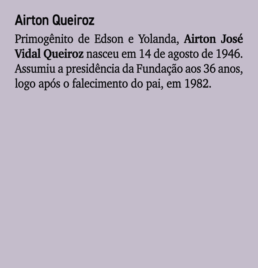 Airton Queiroz Primog nito de Edson e Yolanda, Airton Jos Vidal Queiroz nasceu em 14 de agosto de 1946. Assumiu a pr...