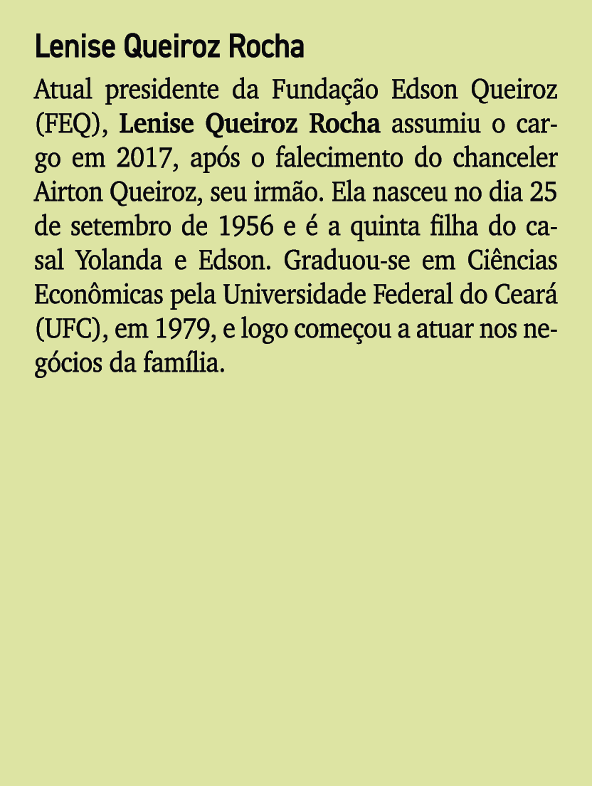 Lenise Queiroz Rocha Atual presidente da Funda o Edson Queiroz (FEQ), Lenise Queiroz Rocha assumiu o cargo em 2017, ...