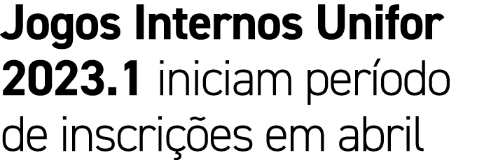 Jogos Internos Unifor 2023.1 iniciam per odo de inscri es em abril