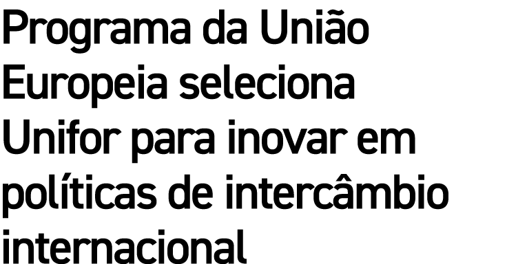 Programa da Uni o Europeia seleciona Unifor para inovar em pol ticas de interc mbio internacional