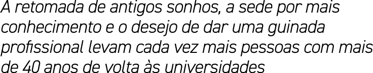 A retomada de antigos sonhos, a sede por mais conhecimento e o desejo de dar uma guinada profissional levam cada vez ...