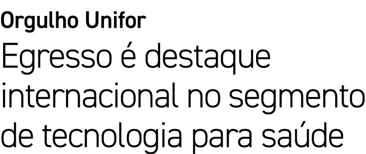 Orgulho Unifor Egresso  destaque internacional no segmento de tecnologia para sa de
