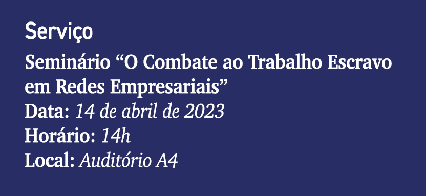 Servi o Semin rio “O Combate ao Trabalho Escravo em Redes Empresariais” Data: 14 de abril de 2023 Hor rio: 14h Local:...