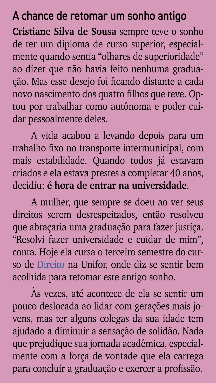A chance de retomar um sonho antigo Cristiane Silva de Sousa sempre teve o sonho de ter um diploma de curso superior,...