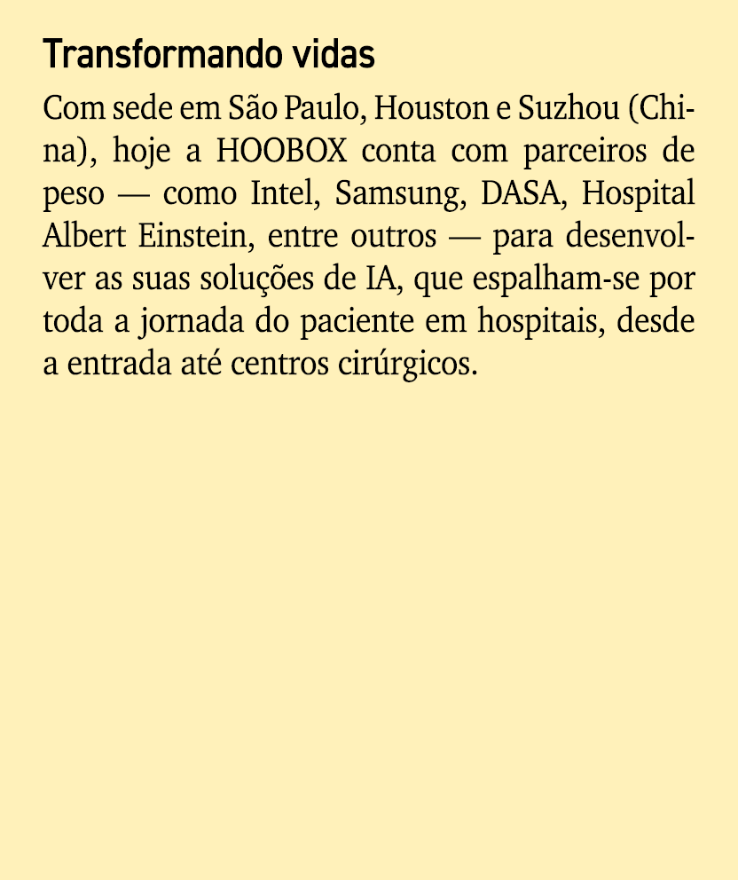 Transformando vidas Com sede em S o Paulo, Houston e Suzhou (China), hoje a HOOBOX conta com parceiros de peso — como...