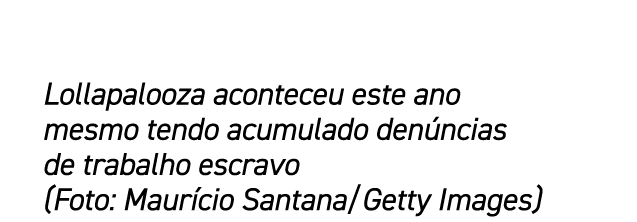 Lollapalooza aconteceu este ano mesmo tendo acumulado den ncias de trabalho escravo (Foto: Maur cio Santana/Getty Ima...