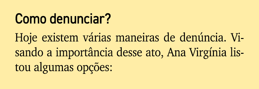 Como denunciar? Hoje existem v rias maneiras de den ncia. Visando a import ncia desse ato, Ana Virg nia listou alguma...