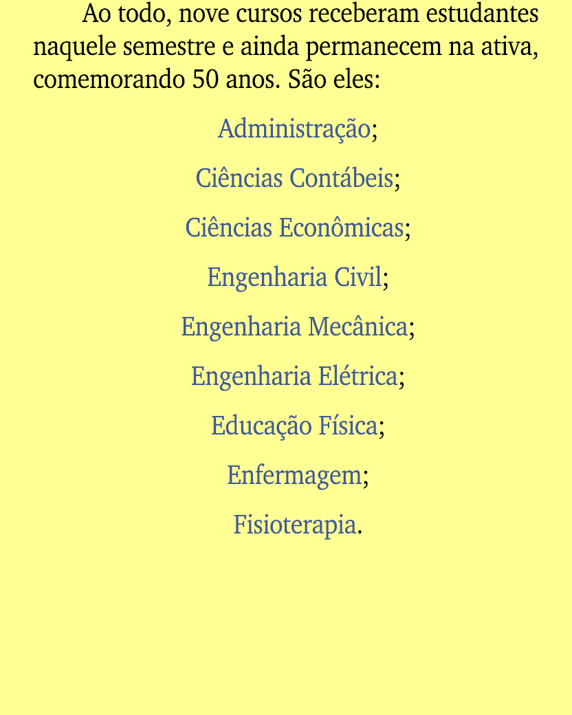 Ao todo, nove cursos receberam estudantes naquele semestre e ainda permanecem na ativa, comemorando 50 anos. S o eles...