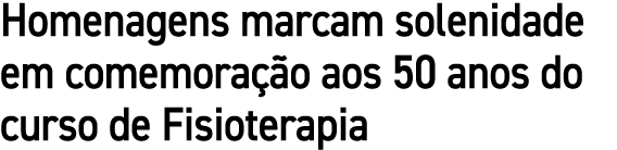 Homenagens marcam solenidade em comemora o aos 50 anos do curso de Fisioterapia