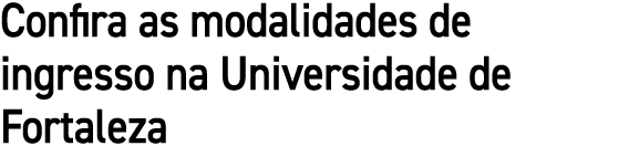 Confira as modalidades de ingresso na Universidade de Fortaleza