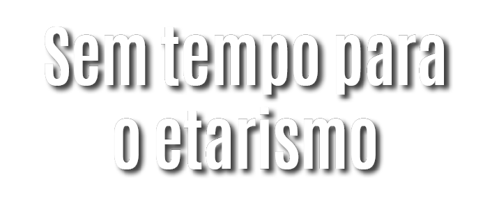 Sem tempo para o etarismo