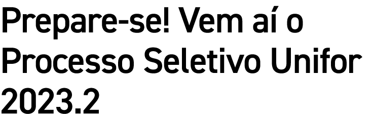 Prepare se! Vem a o Processo Seletivo Unifor 2023.2
