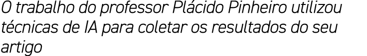O trabalho do professor Pl cido Pinheiro utilizou t cnicas de IA para coletar os resultados do seu artigo