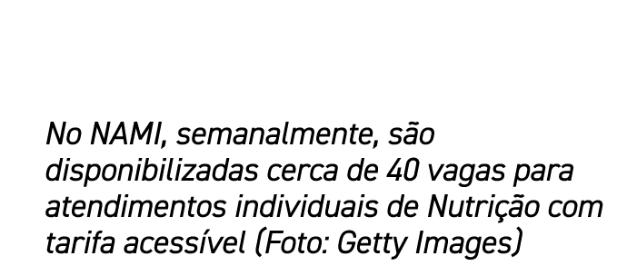 No NAMI, semanalmente, s o disponibilizadas cerca de 40 vagas para atendimentos individuais de Nutri o com tarifa ac...