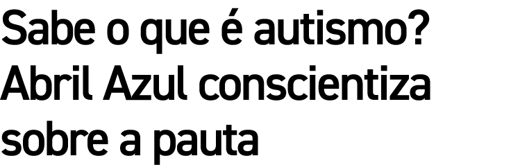 Sabe o que  autismo? Abril Azul conscientiza sobre a pauta