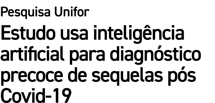 Pesquisa Unifor Estudo usa intelig ncia artificial para diagn stico precoce de sequelas p s Covid 19