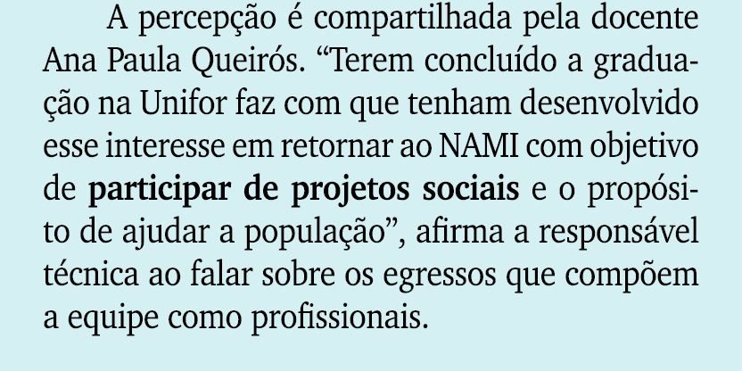A percep o   compartilhada pela docente Ana Paula Queir s. “Terem conclu do a gradua  o na Unifor faz com que tenham...