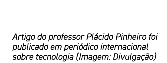 Artigo do professor Pl cido Pinheiro foi publicado em peri dico internacional sobre tecnologia (Imagem: Divulga o)