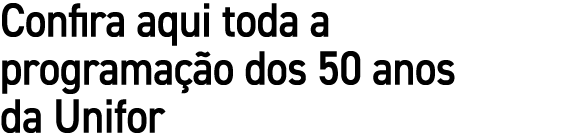 Confira aqui toda a programa o dos 50 anos da Unifor