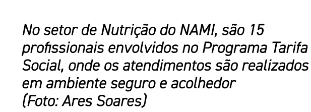 No setor de Nutri o do NAMI, s o 15 profissionais envolvidos no Programa Tarifa Social, onde os atendimentos s o rea...
