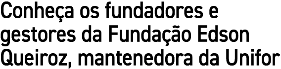 Conhe a os fundadores e gestores da Funda o Edson Queiroz, mantenedora da Unifor