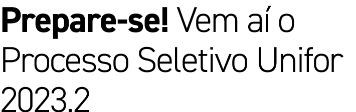 Prepare se! Vem a o Processo Seletivo Unifor 2023.2