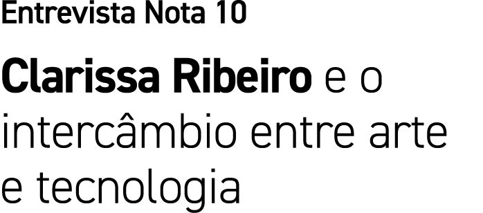 Entrevista Nota 10 Clarissa Ribeiro e o interc mbio entre arte e tecnologia