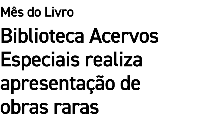 M s do Livro Biblioteca Acervos Especiais realiza apresenta o de obras raras