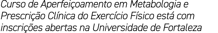 Curso de Aperfei oamento em Metabologia e Prescri o Cl nica do Exerc cio F sico est  com inscri  es abertas na Unive...