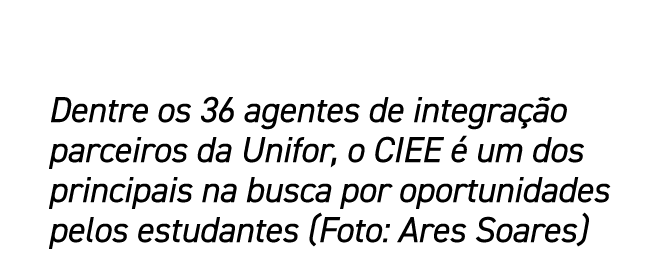 Dentre os 36 agentes de integra o parceiros da Unifor, o CIEE   um dos principais na busca por oportunidades pelos e...