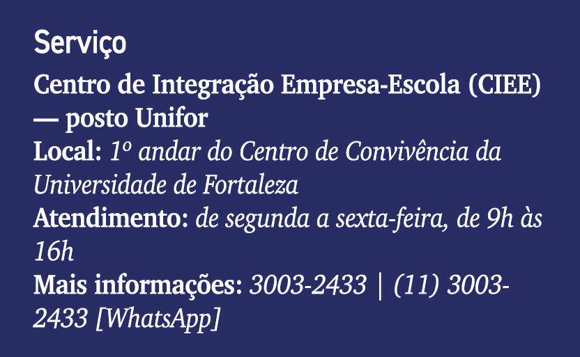Servi o Centro de Integra o Empresa Escola (CIEE) — posto Unifor Local: 1º andar do Centro de Conviv ncia da Univers...