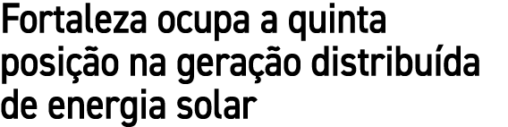 Fortaleza ocupa a quinta posi o na gera  o distribu da de energia solar