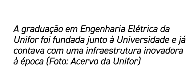 A gradua o em Engenharia El trica da Unifor foi fundada junto   Universidade e j  contava com uma infraestrutura ino...