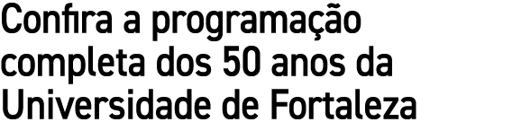 Confira a programa o completa dos 50 anos da Universidade de Fortaleza